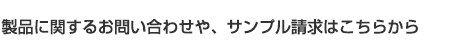 製品に関するお問い合わせや、サンプル請求はこちらから